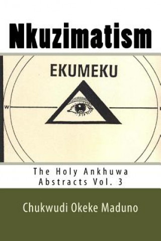 Kniha Nkuzimatism: The Holy Ankhuwa Abstracts Vol. 3 Mazi Chukwudi Okeke Maduno