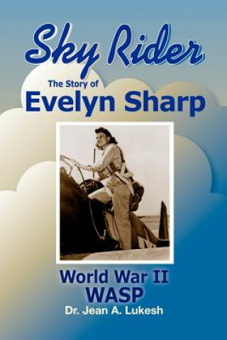 Carte Sky Rider: The Story of Evelyn Sharp, World War II Wasp Jean A. Lukesh