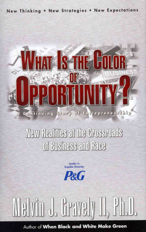 Carte What Is the Color of Opportunity: New Realities at the Crossroads of Business and Race Melvin J. Gravely II