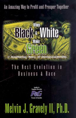 Βιβλίο When Black & White Make Green: The Next Evolution in Business & Race Melvin J. Gravely