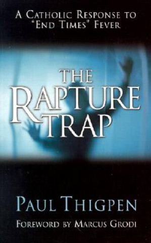 Carte The Rapture Trap: A Catholic Response to "End Times" Fever Paul Thigpen