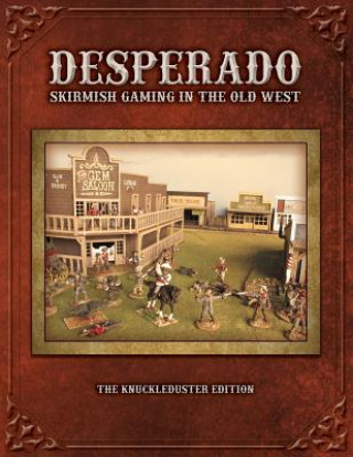 Könyv Desperado; Skirmish Gaming in the Old West; The Knuckleduster Edition Tom Kelly