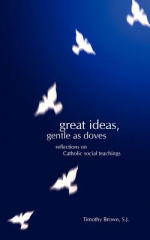 Buch Great Ideas, Gentle as Doves: Reflections on Catholic Social Teachings Timothy Timothy Brown