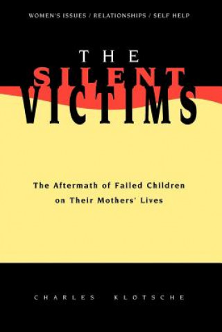 Könyv The Silent Victims: The Aftermath of Failed Children on Their Mothers' Lives Charles Klotsche