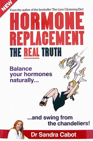 Carte Hormone Replacement the Real Truth: Balance Your Hormones Naturally and Swing from the Chandeliers! Sandra Cabot