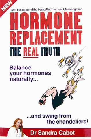 Kniha Hormone Replacement the Real Truth: Balance Your Hormones Naturally and Swing from the Chandeliers! Sandra Cabot