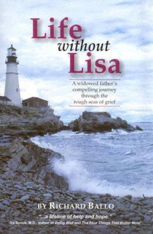 Книга Life Without Lisa: A Widowed Father's Compelling Journey Through the Rough Seas of Grief Richard Ballo