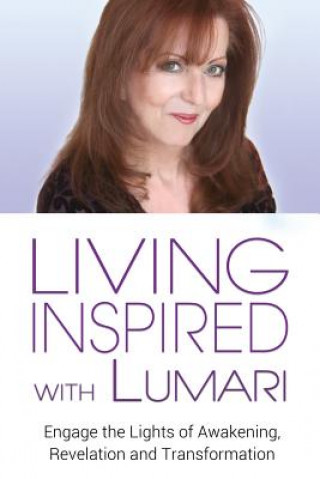 Könyv Living Inspired with Lumari: Engage the Lights of Awakening, Revelation and Transformation Lumari