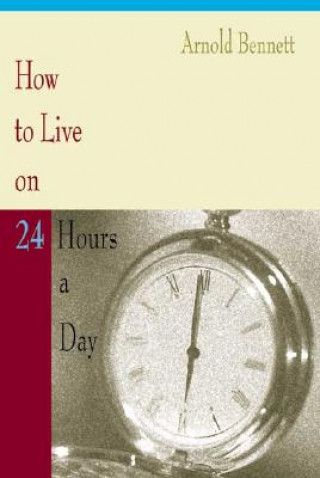 Książka How to Live on 24 Hours a Day Arnold Bennett