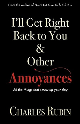 Book I'll Get Right Back to You & Other Annoyances: The Things That Can Screw Up Your Day... and Even Your Life! Charles Rubin