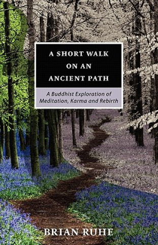 Kniha A Short Walk on an Ancient Path - A Buddhist Exploration of Meditation, Karma and Rebirth Brian A. Ruhe
