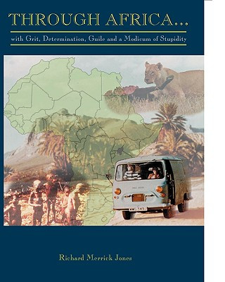 Buch Through Africa...With Grit, Determination, Guile and a Modicum of Stupidity Richard Merrick Jones