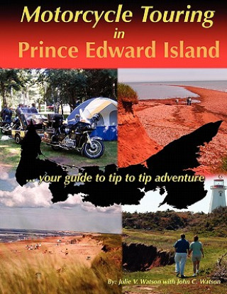 Könyv Motorcycle Touring in Prince Edward Island...Your Guide to Tip to Tip Adventure Julie V. Watson