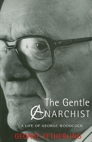 Βιβλίο The Gentle Anarchist: A Life of George Woodcock George Fetherling