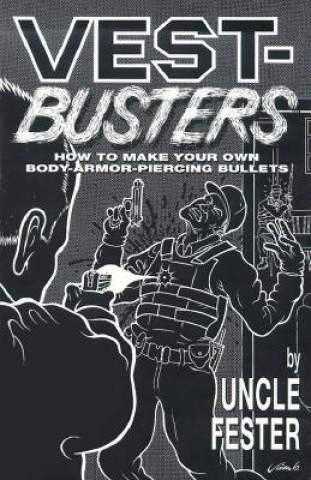Carte Vest-Busters: How to Make Your Own Body-Armor-Piercing Bullets Uncle Fester