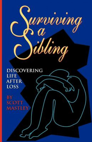 Kniha Surviving a Sibling: Discovering Life After Loss Scott Mastley