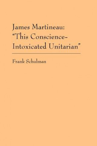 Kniha James Martineau: This Conscience-Intoxicated Unitarian Frank Schulman