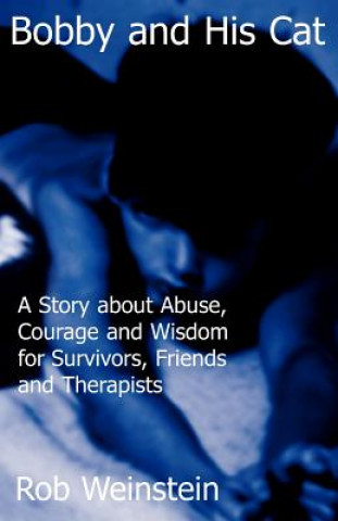 Könyv Bobby and His Cat: A Story about Abuse, Courage and Wisdom for Survivors, Friends and Therapists Rob Weinstein
