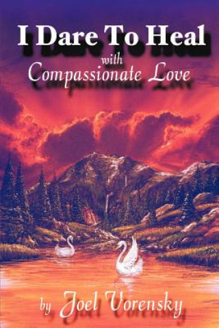 Carte I Dare to Heal: With Compassionate Love Joel Vorensky