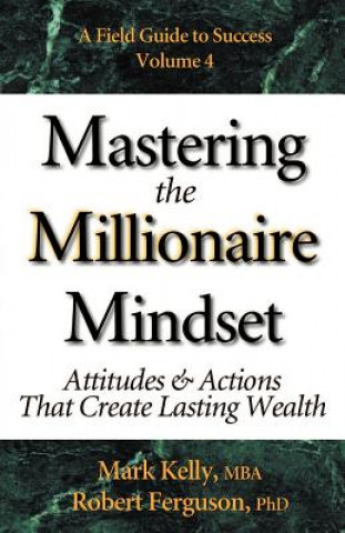 Kniha Mastering the Millionaire Mindset: Attitudes & Actions That Create Lasting Wealth Mark Kelly