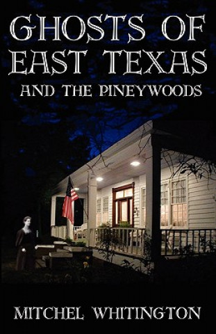 Könyv Ghosts of East Texas and the Pineywoods Mitchel Whitington