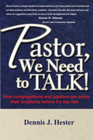 Könyv Pastor, We Need to Talk: How Congregations and Pastors Can Solve Their Problems Before It's Too Late Dennis J. Hester