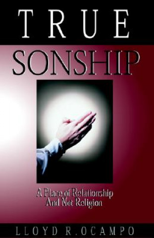 Книга True Sonship - A Place of Relationship & Not Religion Lloyd R. Ocampo