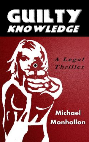 Könyv Guilty Knowledge: A Legal Thriller Michael Monhollon