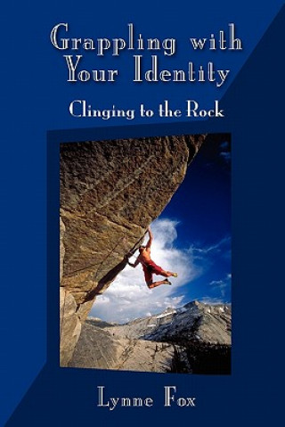 Könyv Grappling with Your Identity - Clinging to the Rock Lynne Fox