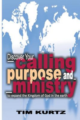 Kniha Discover Your Calling, Purpose and Ministry Tim Kurtz