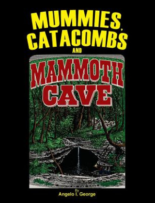 Libro Mummies, Catacombs and Mammoth Cave Angelo I. George