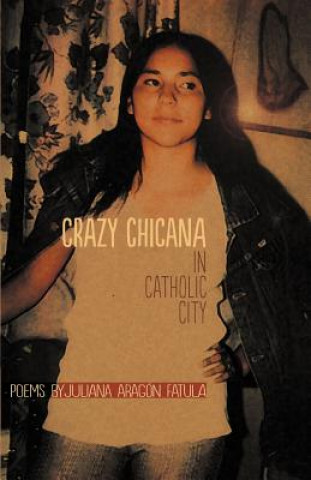 Livre Crazy Chicana in Catholic City Juliana Aragon Fatula