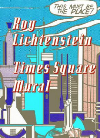 Kniha Roy Lichtenstein: Times Square Mural Rick Moody