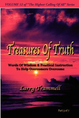 Kniha Volume 12: Treasures of Truth--Words of Wisdom & Practical Instruction to Help Overcomers Overcome/ Part 3 of 7 Larry Arthur Trammell