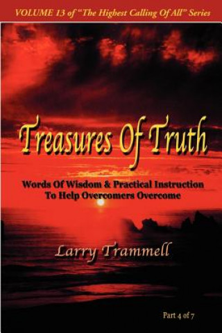 Книга Volume 13: Treasures of Truth--Words of Wisdom & Practical Instruction to Help Overcomers Overcome/ Part 4 of 7 Larry Arthur Trammell