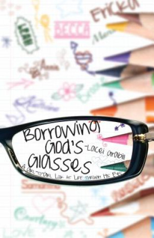 Kniha Borrowing God's Glasses: A Girl-To-Girl Look at Life Through His Eyes Lacei Grabill