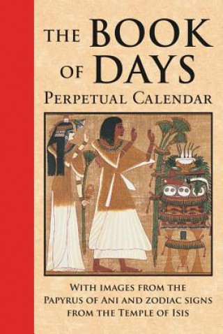 Carte The Book of Days: Perpetual Calendar: Featuring Full-Color Images from the Papyrus of Ani and Zodiac Signs from the Temple of Isis at De James Wasserman