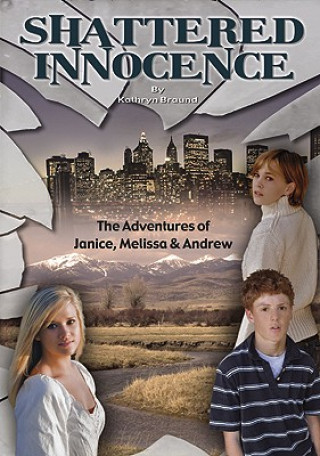 Knjiga Shattered Innocence: The Adventures of Janice, Melissa & Andrew Kathryn Braund