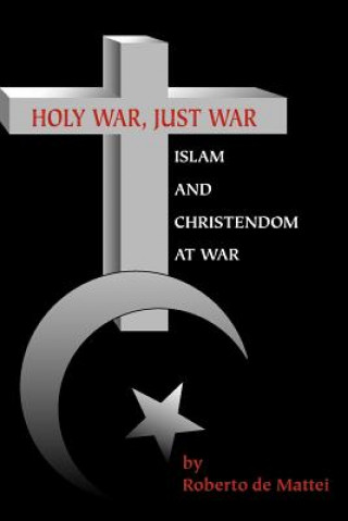 Carte Holy War, Just War: Islam and Christendom at War Roberto De Mattei