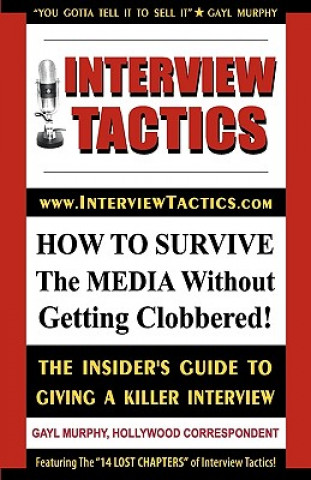 Книга Interview Tactics! How to Survive the Media Without Getting Clobbered! the Insider's Guide to Giving a Killer Interview! Gayl Murphy