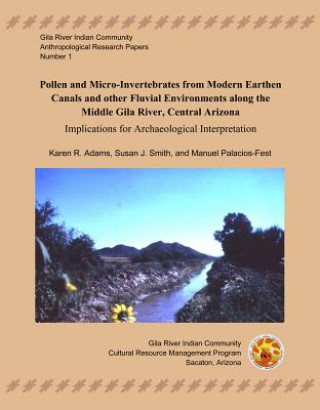 Kniha Pollen and Micro-Invertebrates from Modern Earthen Canals and Other Fluvial Environments Along the Middle Gila River: Imlications for Archaeological I Chris Loendorf