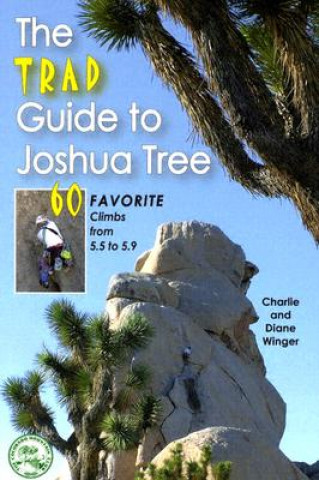 Könyv The Trad Guide to Joshua Tree: 60 Favorite Climbs from 5.5 to 5.9 Charlie Winger