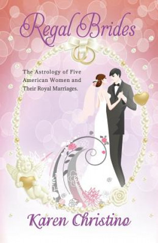 Książka Regal Brides: The Astrology of Five American Women and Their Royal Marriages Karen Christino