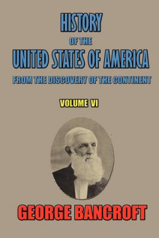 Kniha History of the United States of America, from the Discovery of the Continent, Volume VI. George Bancroft