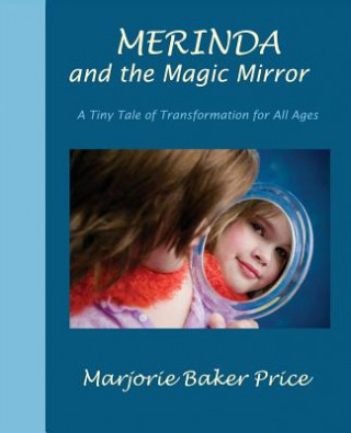 Book Merinda and the Magic Mirror: A Tiny Tale of Transformation for All Ages Marjorie Baker Price