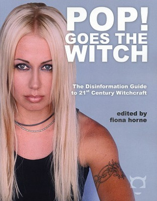 Kniha Pop! Goes the Witch: The Disinformation Guide to 21st Century Witchcraft Fiona Horne