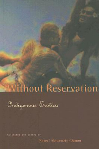Kniha Without Reservation: Indigenous Erotica Kateri Akiwenzie-Damm