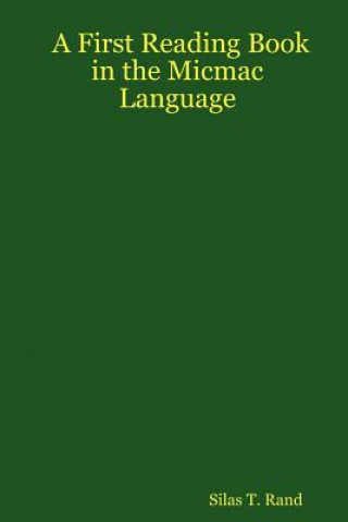 Книга First Reading Book in the Micmac Language Silas Tertius Rand