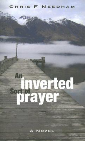 Knjiga An Inverted Sort of Prayer Chris F. Needham