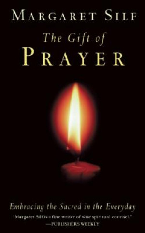 Książka The Gift of Prayer: Embracing the Sacred in the Everyday Margaret Silf